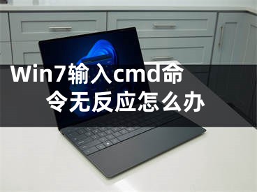 Win7输入cmd命令无反应怎么办