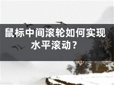 鼠标中间滚轮如何实现水平滚动？