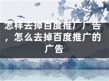 怎样去掉百度推广广告，怎么去掉百度推广的广告