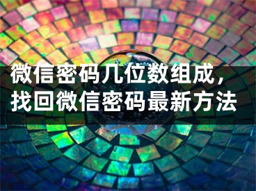 微信密码几位数组成，找回微信密码最新方法