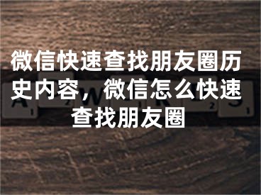 微信快速查找朋友圈历史内容，微信怎么快速查找朋友圈