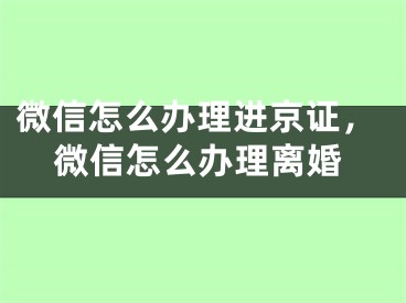 微信怎么办理进京证，微信怎么办理离婚