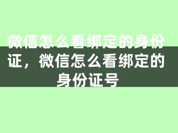 微信怎么看绑定的身份证，微信怎么看绑定的身份证号