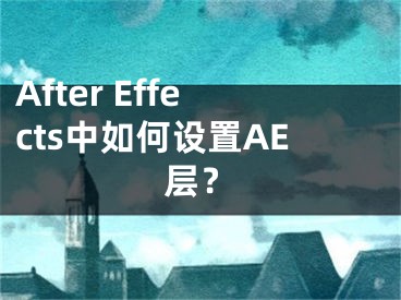 After Effects中如何设置AE层？