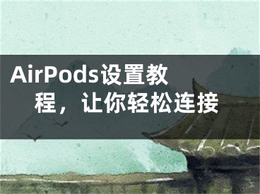 AirPods设置教程，让你轻松连接