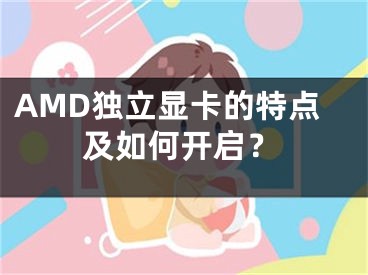 AMD独立显卡的特点及如何开启？