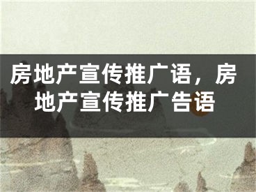 房地产宣传推广语，房地产宣传推广告语
