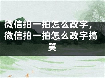 微信拍一拍怎么改字，微信拍一拍怎么改字搞笑