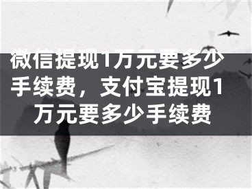 微信提现1万元要多少手续费，支付宝提现1万元要多少手续费