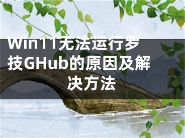 Win11无法运行罗技GHub的原因及解决方法