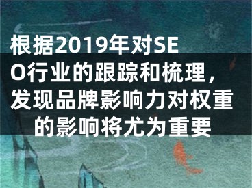 根据2019年对SEO行业的跟踪和梳理，发现品牌影响力对权重的影响将尤为重要