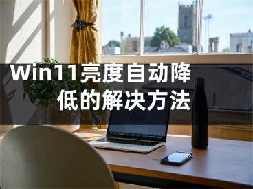 Win11亮度自动降低的解决方法