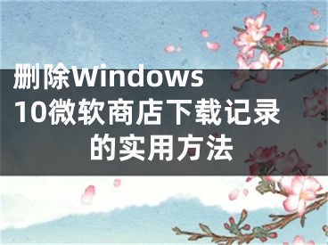 删除Windows 10微软商店下载记录的实用方法