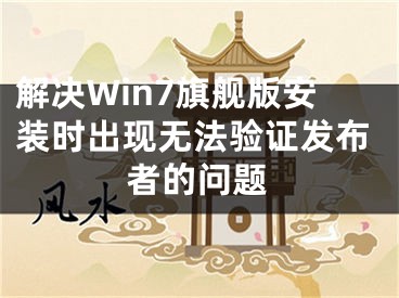 解决Win7旗舰版安装时出现无法验证发布者的问题