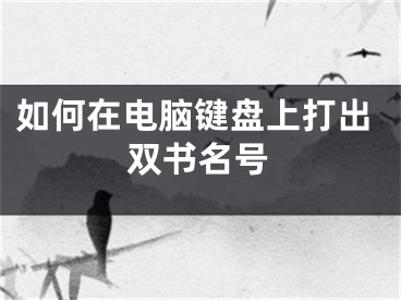 如何在电脑键盘上打出双书名号