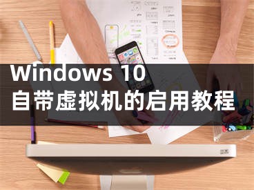 Windows 10自带虚拟机的启用教程
