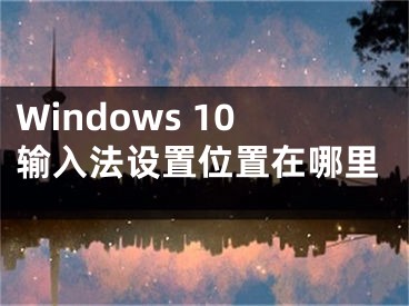 Windows 10输入法设置位置在哪里