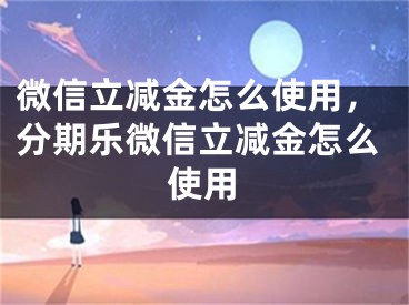 微信立减金怎么使用，分期乐微信立减金怎么使用