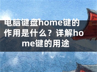 电脑键盘home键的作用是什么？详解home键的用途