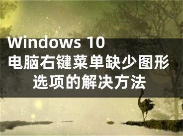 Windows 10电脑右键菜单缺少图形选项的解决方法