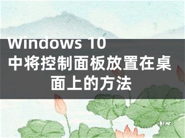 Windows 10中将控制面板放置在桌面上的方法