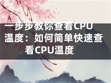 一步步教你查看CPU温度：如何简单快速查看CPU温度