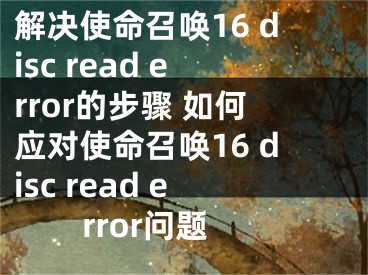 解决使命召唤16 disc read error的步骤 如何应对使命召唤16 disc read error问题