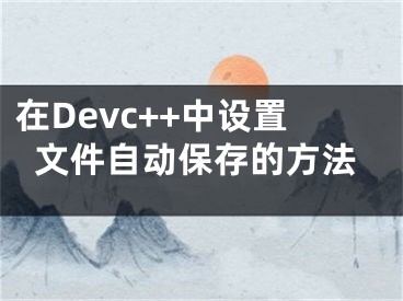 在Devc++中设置文件自动保存的方法