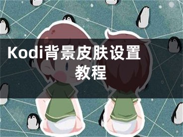 Kodi背景皮肤设置教程
