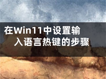 在Win11中设置输入语言热键的步骤