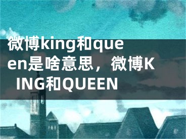 微博king和queen是啥意思，微博KING和QUEEN