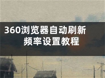 360浏览器自动刷新频率设置教程