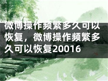 微博操作频繁多久可以恢复，微博操作频繁多久可以恢复20016