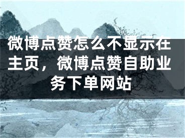 微博点赞怎么不显示在主页，微博点赞自助业务下单网站
