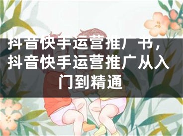 抖音快手运营推广书，抖音快手运营推广从入门到精通