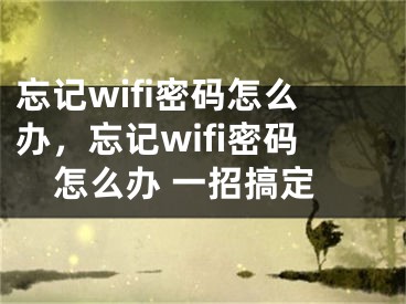 忘记wifi密码怎么办，忘记wifi密码怎么办 一招搞定