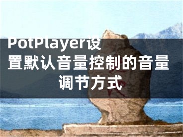 PotPlayer设置默认音量控制的音量调节方式