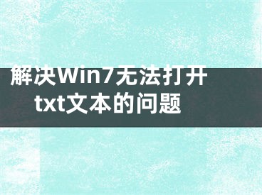 解决Win7无法打开txt文本的问题