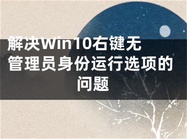 解决Win10右键无管理员身份运行选项的问题