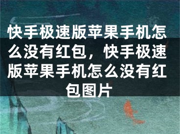 快手极速版苹果手机怎么没有红包，快手极速版苹果手机怎么没有红包图片