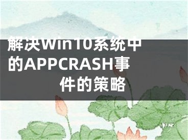 解决Win10系统中的APPCRASH事件的策略