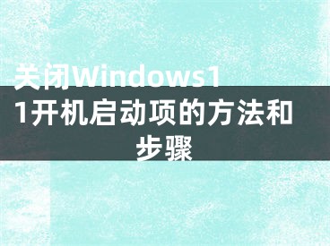 关闭Windows11开机启动项的方法和步骤