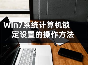 Win7系统计算机锁定设置的操作方法