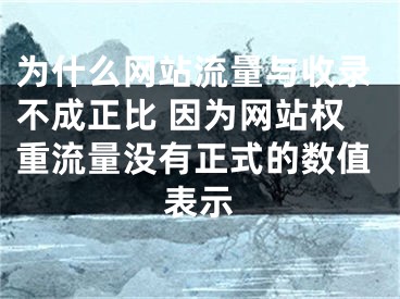 为什么网站流量与收录不成正比 因为网站权重流量没有正式的数值表示