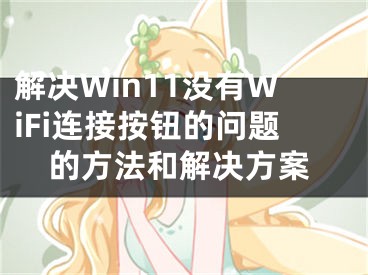 解决Win11没有WiFi连接按钮的问题的方法和解决方案