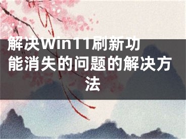 解决Win11刷新功能消失的问题的解决方法