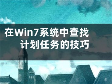 在Win7系统中查找计划任务的技巧