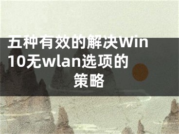 五种有效的解决Win10无wlan选项的策略