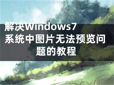 解决Windows7系统中图片无法预览问题的教程