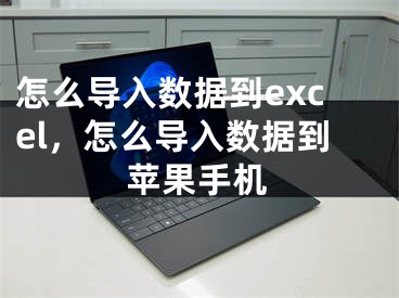 怎么导入数据到excel，怎么导入数据到苹果手机